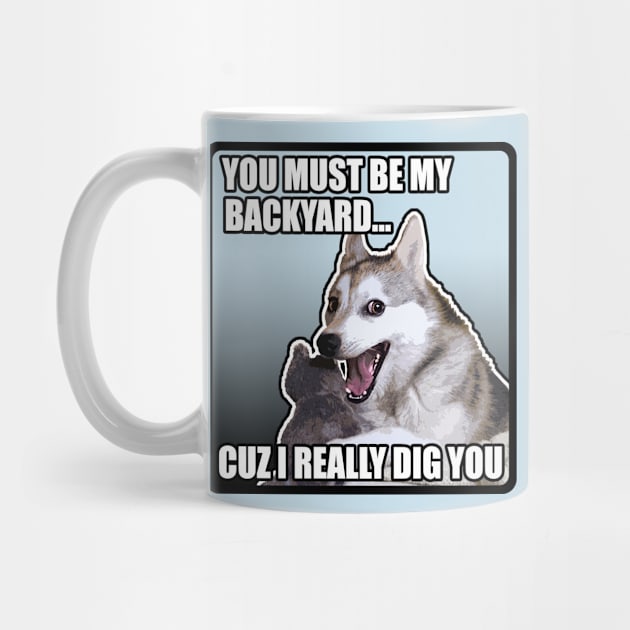 You Must Be My Backyard Cuz I Really Dig You / Funny Meme Dog by DankFutura